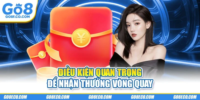 Điều kiện quan trọng để nhận thưởng vòng quay