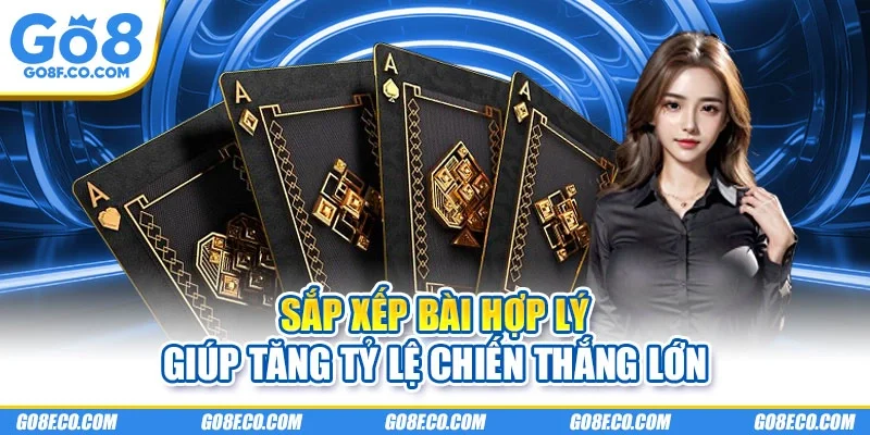 Sắp xếp bài hợp lý giúp tăng tỷ lệ chiến thắng lớn