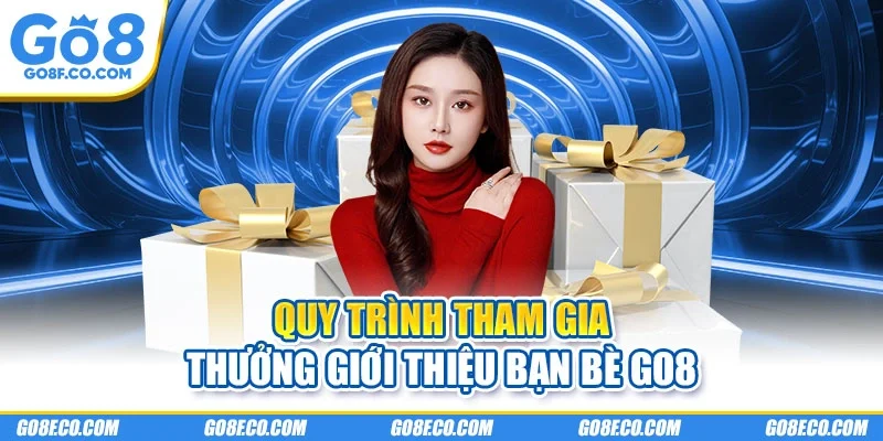 Quy trình tham gia thưởng giới thiệu bạn bè GO8