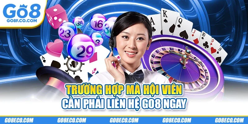 Trường hợp mà hội viên cần phải liên hệ GO8 ngay